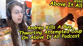 Andrea Kills A Bug, Thwarting Attempted Coup On Above It All Podcast