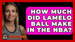 How Much Did Lamelo Ball Make In The Nba? - The Basketball Xpert