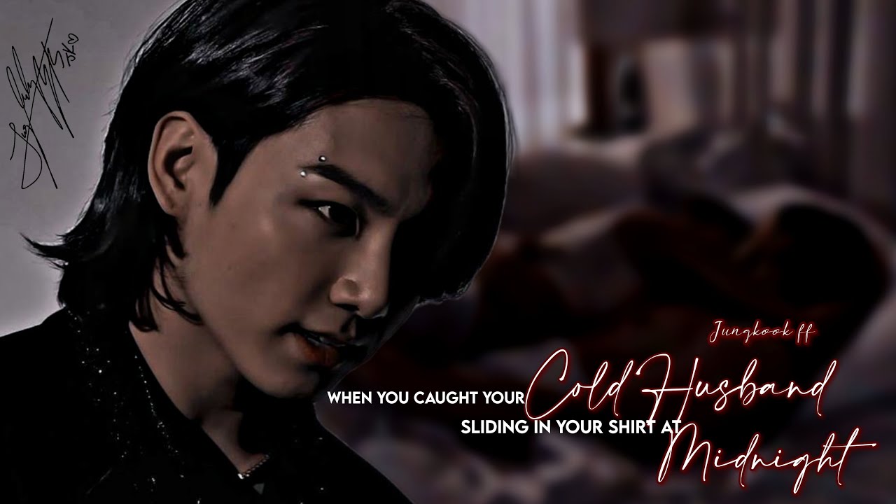 When You Caught Your  Cold Husband  Sliding inside your shirt at Midnight(Requested)Jk FF