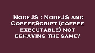 NodeJS : NodeJS and CoffeeScript (coffee executable) not behaving the same