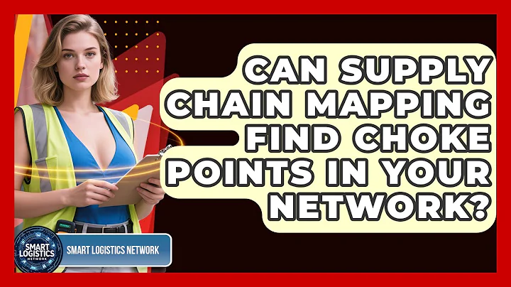Can Supply Chain Mapping Find Choke Points In Your Network? - Smart Logistics Network