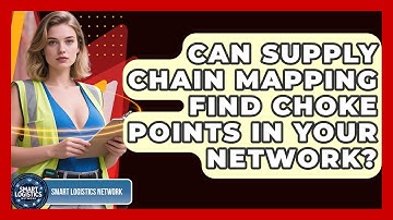 Can Supply Chain Mapping Find Choke Points In Your Network? - Smart Logistics Network