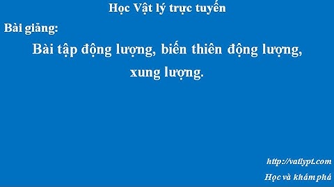 Bài tập động lượng, biến thiên động lượng, xung lượng, vật lý lớp 10