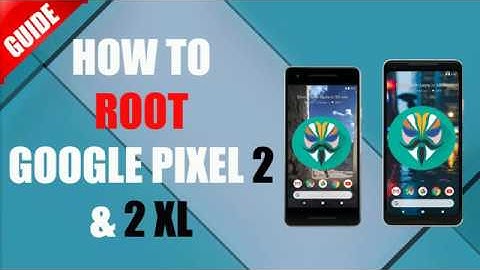 How To Root Google Pixel 2 and 2 XL