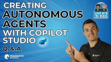 Learn with the Nerds: Creating Autonomous Agents with Copilot Studio Q & A