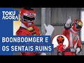 Boonboomger e os sentais ruins  toku agora 106