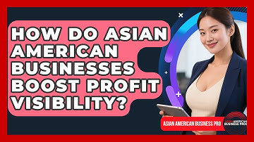 How Do Asian American Businesses Boost Profit Visibility? - Asian American Business Pros