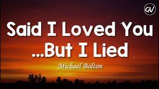 Michael Bolton - Said I Loved You...But I Lied [Lyrics]