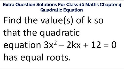 Find the value(s) of k so that the quadratic equation 3x2 – 2kx + 12 = 0 has equal roots.