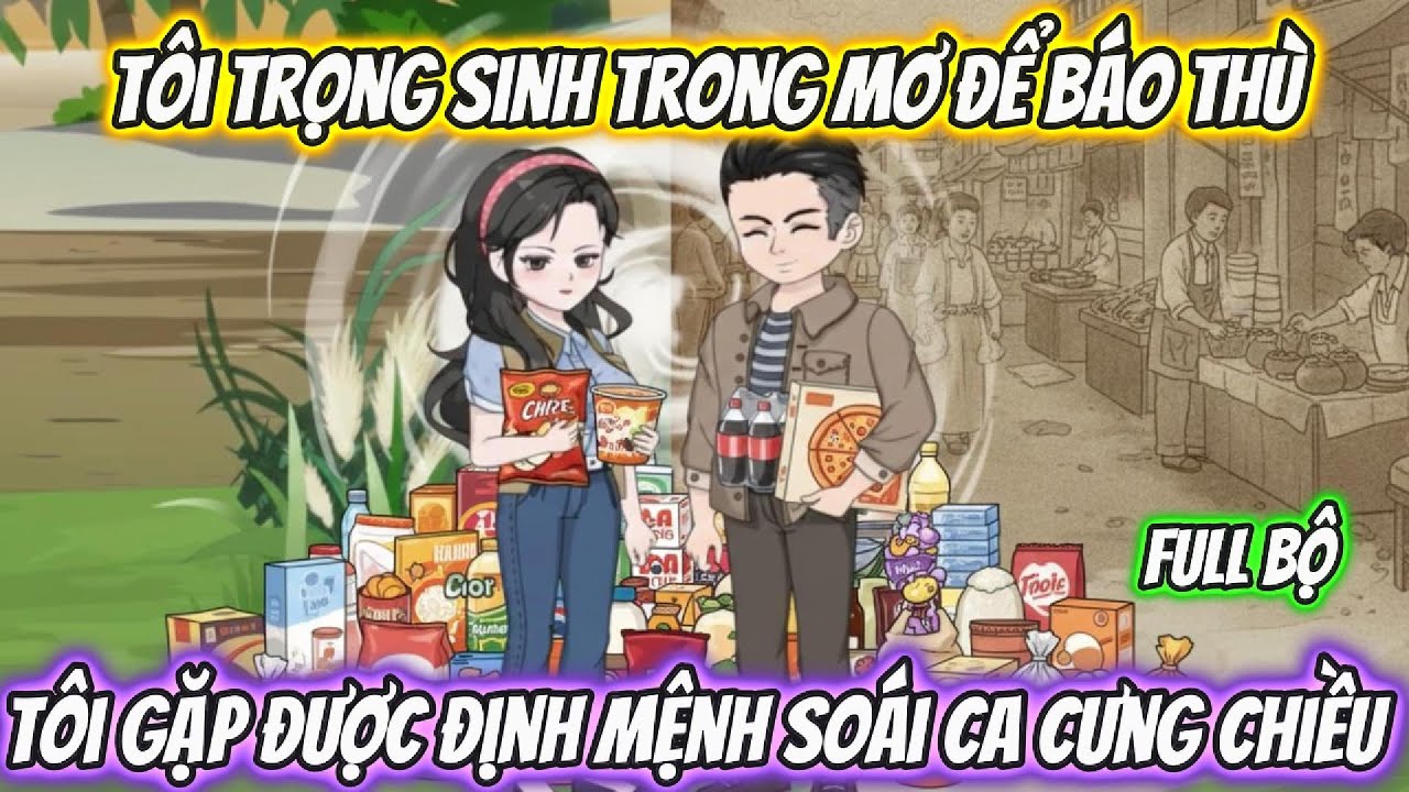Tôi Trọng Sinh Trong Mơ Để Báo Thù, Tôi Gặp Được Định Mệnh Soái Ca Cưng Chiều Full Bộ