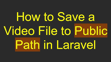 How to Save a Video File to Public Path in Laravel