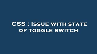 CSS : Issue with state of toggle switch