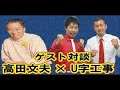 【ゲスト対談】高田文夫 × U字工事★お笑い芸人U字工事がゲスト!!