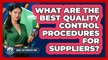 What Are The Best Quality Control Procedures For Suppliers? - Small Biz Success Hub