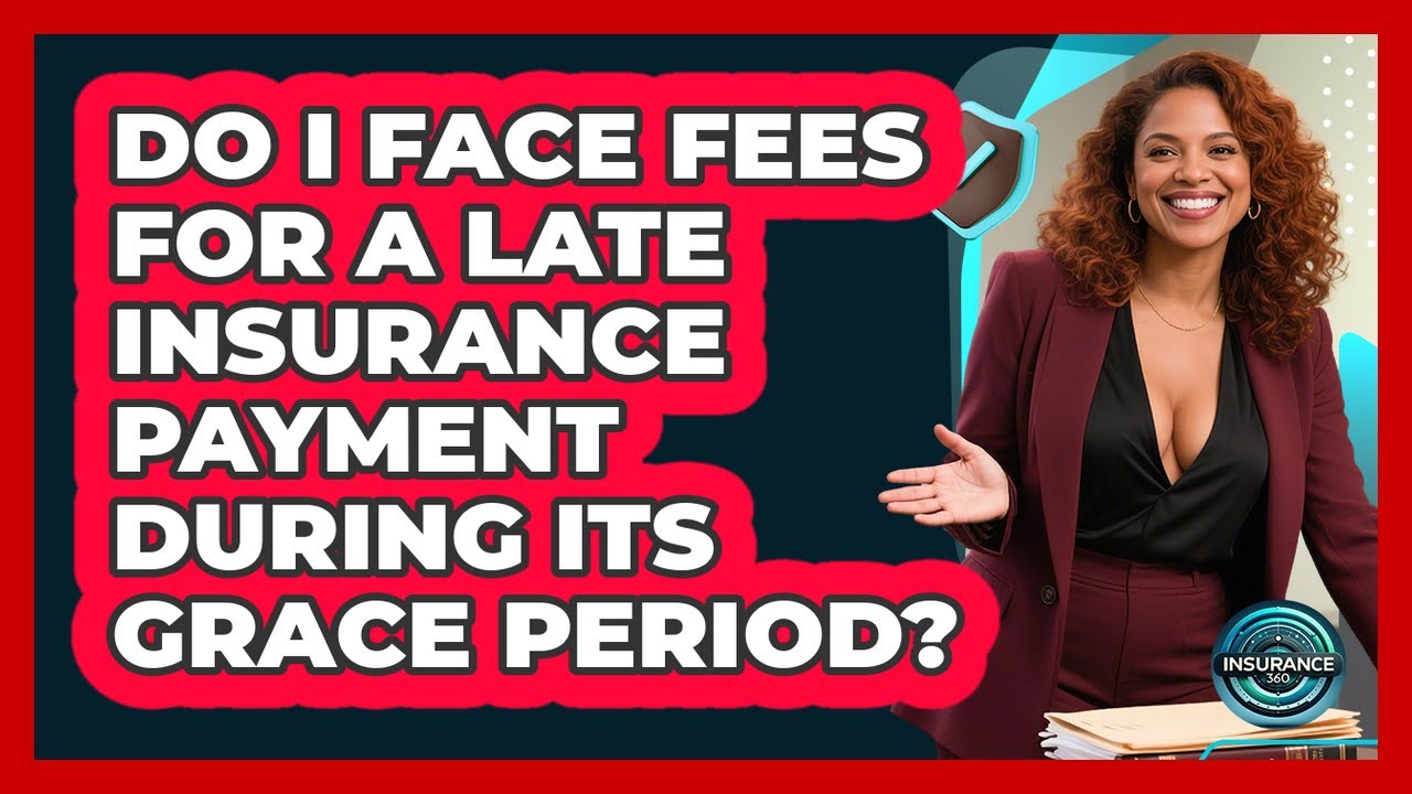Do I Face Fees For A Late Insurance Payment During Its Grace Period? - InsuranceGuide360.com