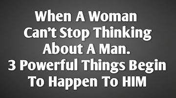 When A Woman Can’t Stop Thinking About A Man… 3 Powerful Things Begin To Happen To HIM
