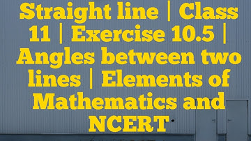 [PDF] Straight line | Exercise 10.5 | Class 11 | Elements of Mathematics and NCERT by Sanjay Saini