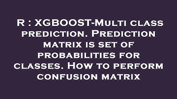 R : XGBOOST-Multi class prediction. Prediction matrix is set of probabilities for classes. How to pe