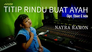 TITIP RINDU BUAT AYAH Cipt. Ebiet G Ade ( Cover ) NAYRA RAMON