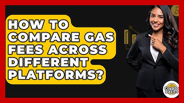 How To Compare Gas Fees Across Different Platforms? - CryptoBasics360.com