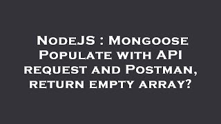NodeJS : Mongoose Populate with API request and Postman, return empty array?