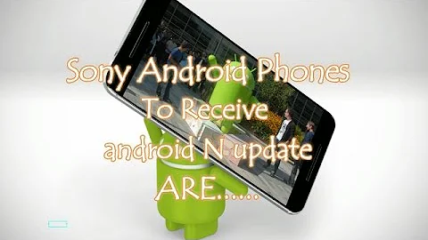 Android 7.0 Nougat Update [Sony Android phone][Official List]