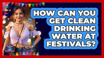 How Can You Get Clean Drinking Water At Festivals? - We Go To Festivals