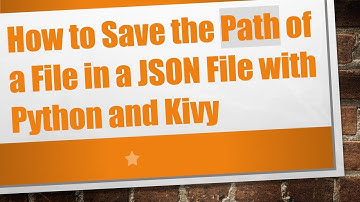 How to Save the Path of a File in a JSON File with Python and Kivy
