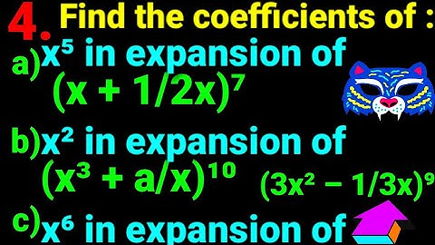 4. Find coefficients of: a)x⁵ in (x+1/x)⁷ b)x² in (x³+a/x)¹⁰ c)x⁶ in (3x²–1/3x)⁹ Binomial Expansion.