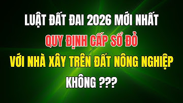 Luật Đất Đai 2026 Mới Nhất Quy Định Cấp Sổ Đỏ Với Nhà Được Xây Trên Đất Nông Nghiệp Không??