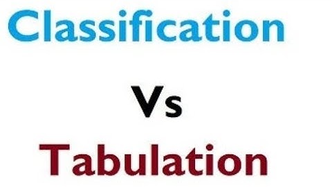 Difference between Classification and Tabulation