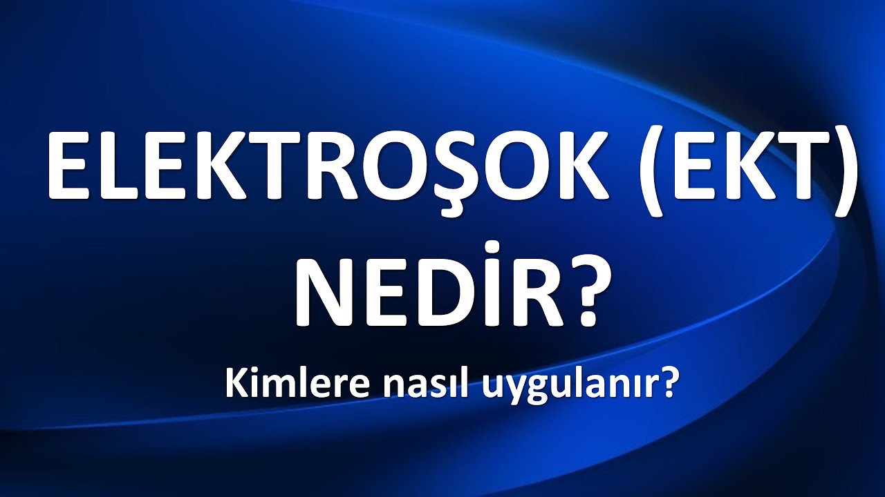 EKT (ELEKTROŞOK) KİMLERE VE NASIL UYGULANIR?