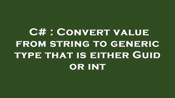 C# : Convert value from string to generic type that is either Guid or int