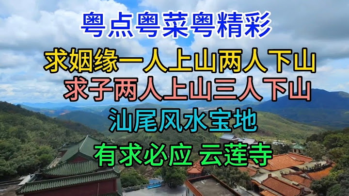 粵點粵菜粵精彩，求姻緣一人上山兩人下山，求子兩人上山三人下山，汕尾風水寶地，有求必應雲蓮寺，粵語2023-7-23 - 天天要聞