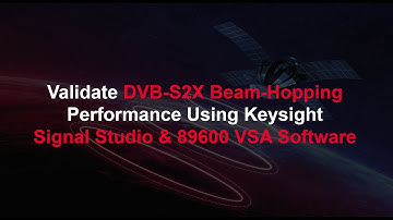 Validate DVB-S2X Beam-Hopping Performance Using Keysight Signal Studio & 89600 VSA Software