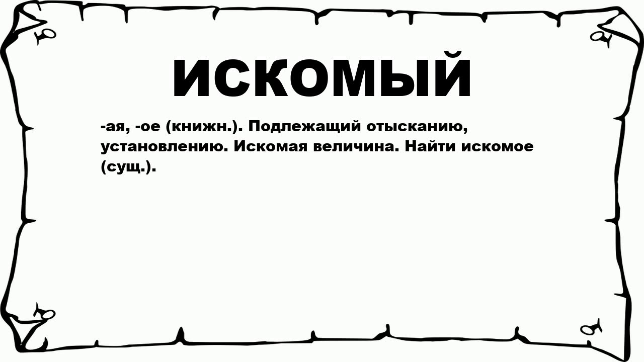 Обозначение слова состояние. Искомый это. Что значит искомый. Искомого. Значение слова искомое.