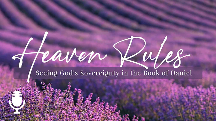 Heaven Rules, Episode 13: When Life Doesn’t Make Sense (Daniel 11)