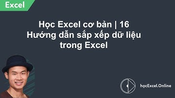 Học Excel cơ bản | Bài 16: Hướng dẫn sắp xếp dữ liệu trong Excel đơn giản nhất