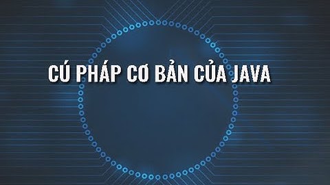 Học Java Từ A đến Z: Cú Pháp, Biến, Toán Tử, Điều Kiện và Vòng Lặp Cho Người Mới