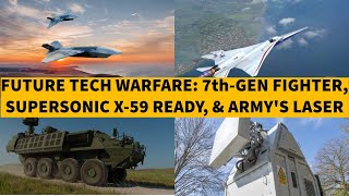 Future Tech Warfare: 7th-Gen Fighter, Supersonic X-59 Ready, and Army's Laser