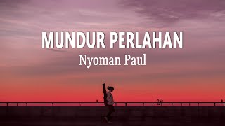 Nyoman Paul  Mundur Perlahan lirik Lagu