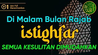 Istighfar Di Malam Bulan Rajab~Semua Kesulitan Dimudahkan Full 1 Jam | astaghfirullah Robbal Baroya