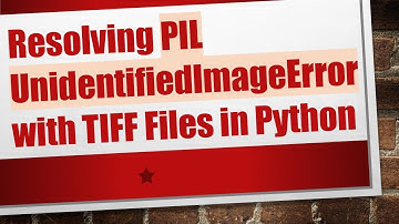 Resolving PIL UnidentifiedImageError with TIFF Files in Python