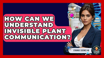 How Can We Understand Invisible Plant Communication? - Strange Science HQ