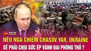 Hé lộ kịch bản Chasov Yar thất thủ | Tin tức Nga – Ukraine mới nhất 28\/4
