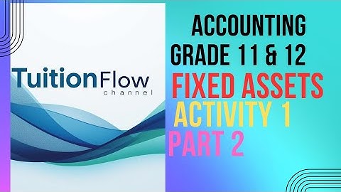 FIXED ASSETS GRADE 11 AND 12 ACTIVITY 1, PART 2