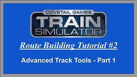 Train Simulator Route Building Tutorial #2 - Advanced Track Tools Part 1