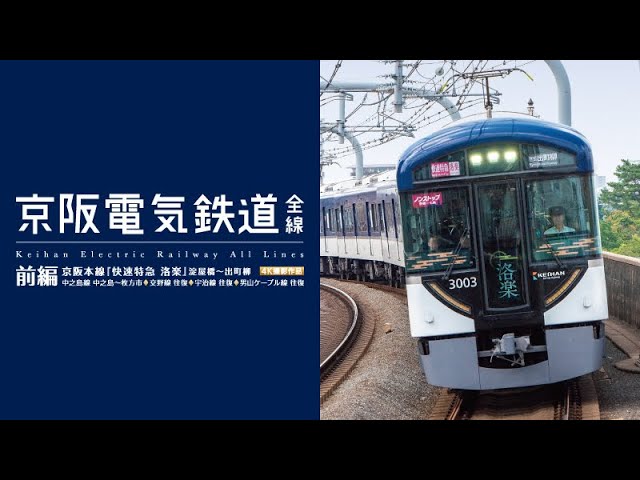 京阪電気鉄道　全線　前編　４Ｋ撮影作品　京阪本線『快速特急　洛楽』淀屋橋～出町柳／中之島線　中之島～枚方市／交野線往復／宇治線往復／男山ケーブル線往復