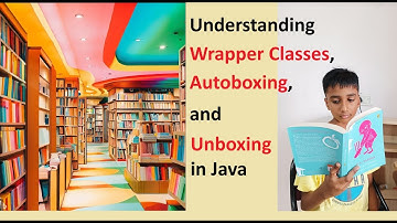 E- 22 : Understanding Wrapper Classes, Autoboxing, and Unboxing in Java