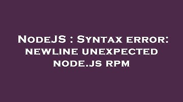 NodeJS : Syntax error: newline unexpected node.js rpm